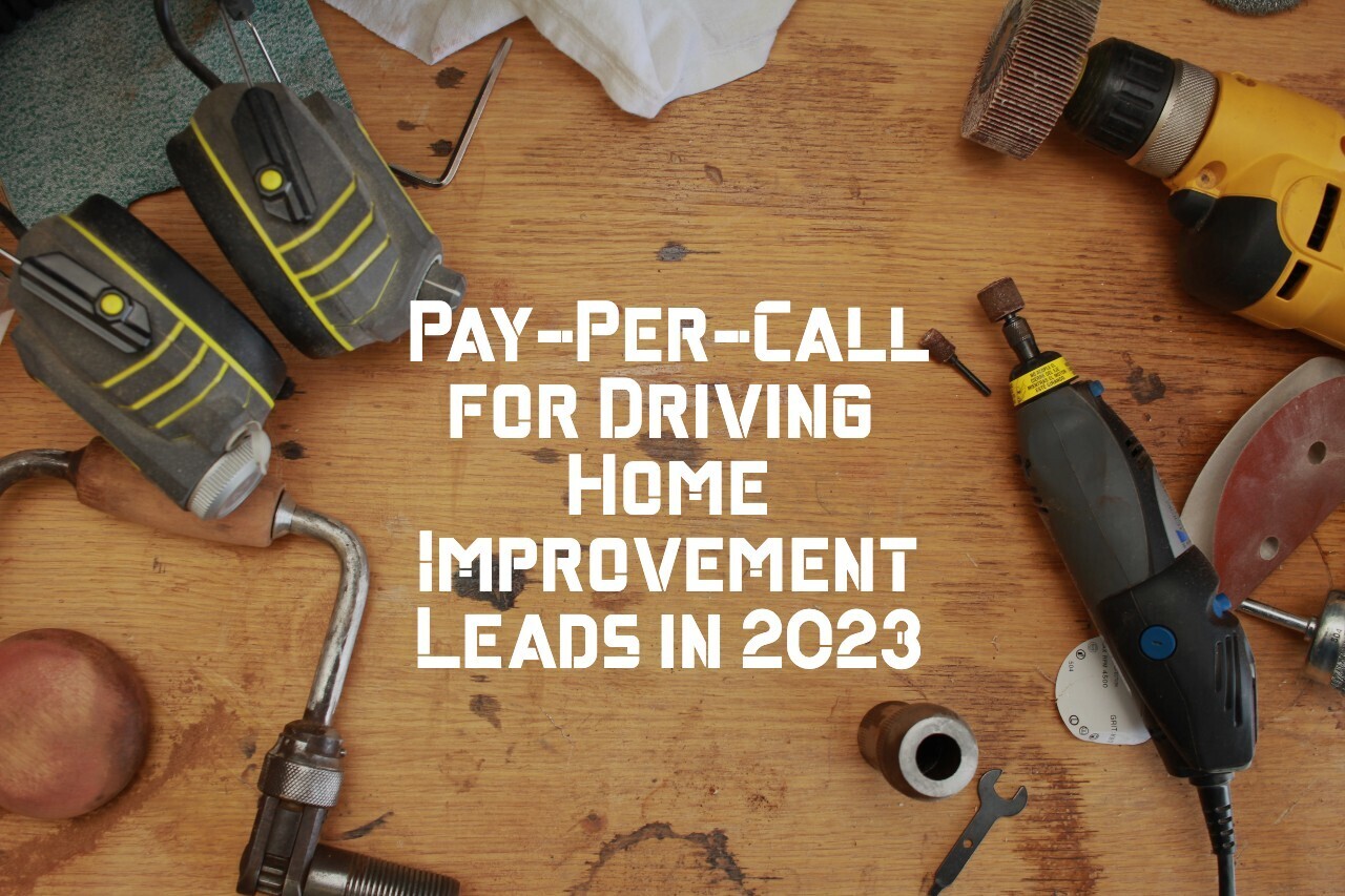 Pay-Per-Call – An Efficient Advertising Model for Driving Home Improvement Leads in 2023